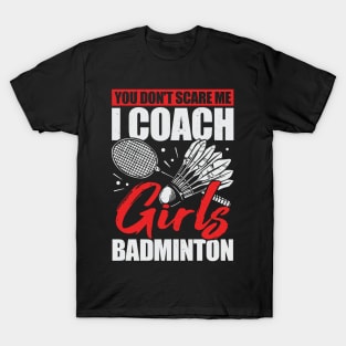 You Don't Scare Me I Coach Girls Badminton T-Shirt